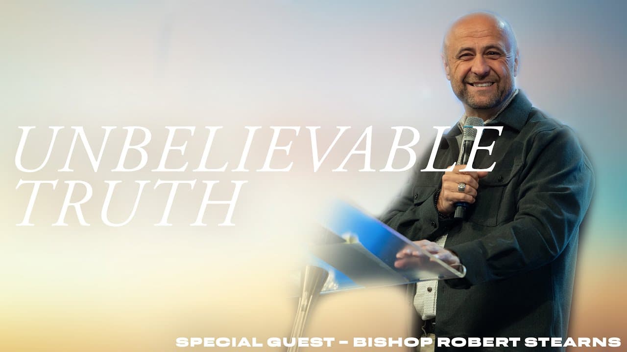 Unbelievable Truth | Bishop Robert Stearns | Calvary Orlando