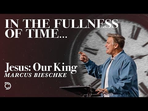 In The Fullness Of Time | Jesus: Our King - Marcus Bieschke