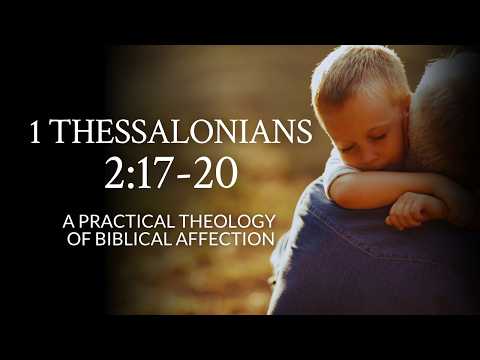 1 Thessalonians 2:17-20 | A Practical Theology of Biblical Affection
