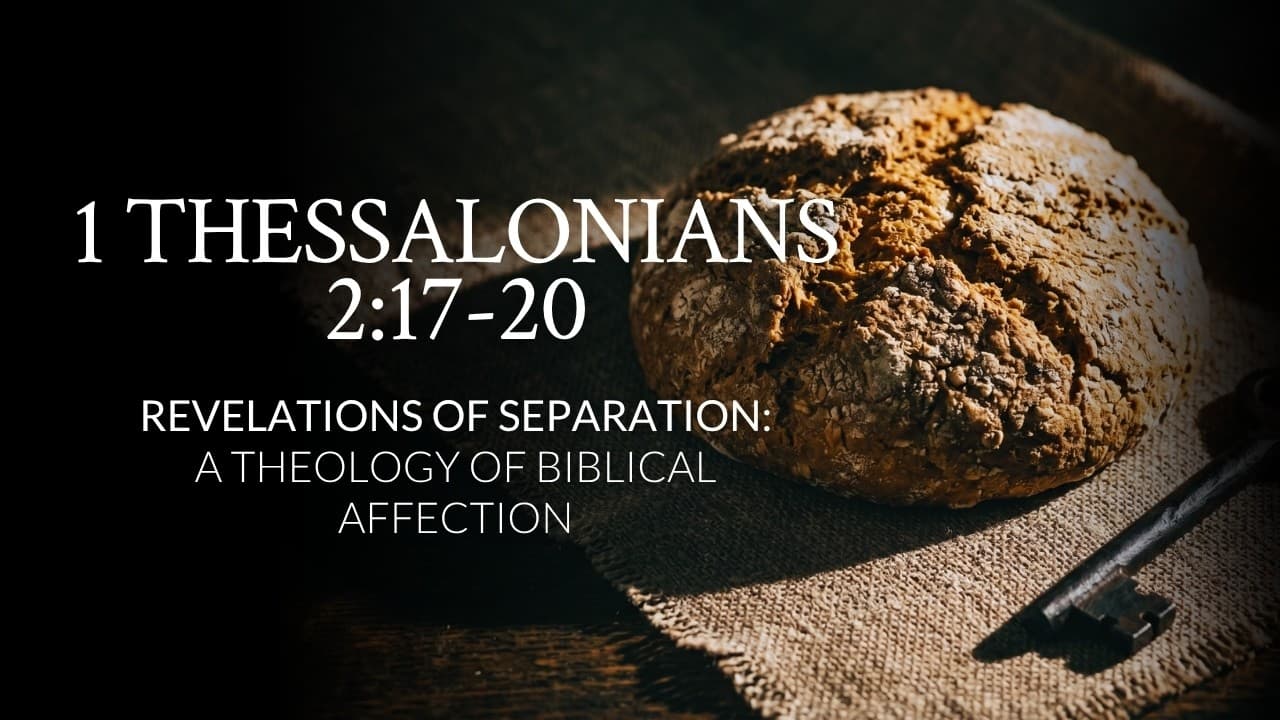 1 Thessalonians 2:17-20 | Revelations Of Separation: A Theology Of Biblical Affection