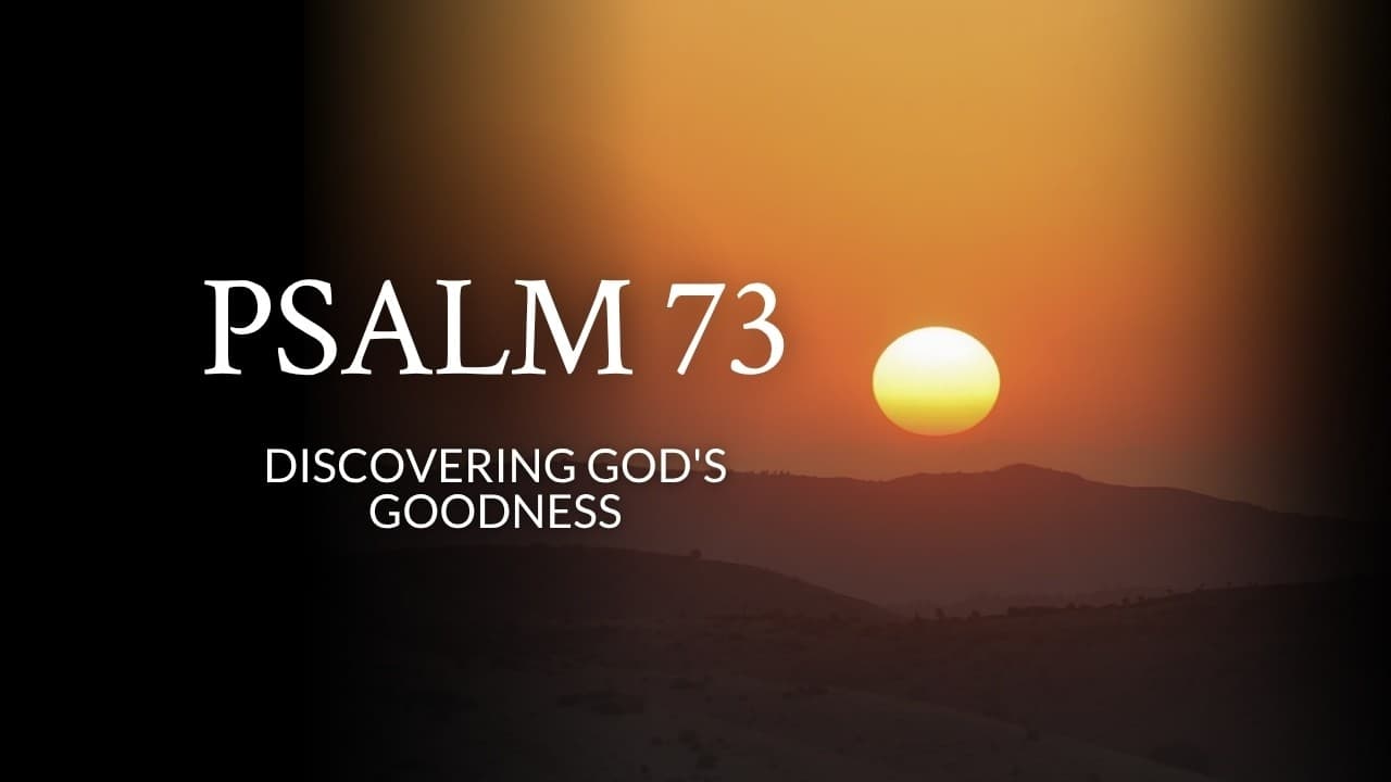 Psalm 73 | Discovering God's Goodness