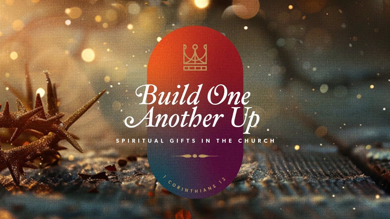 Build One Another Up: Spiritual Gifts in the Church |  1 Corinthians 12:1-11 | Jay Strother