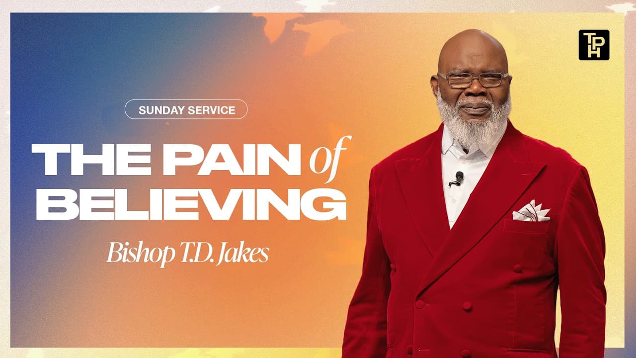 The Pain of Believing - Bishop T.D. Jakes