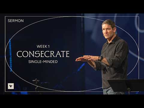 Single-Minded – Consecrate – Week 1 – Sermon – Matt Chandler – 4/12/26