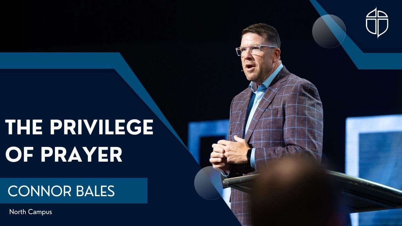 North Campus | The Privilege Of Prayer | Connor Bales | Prestonwood Baptist Church