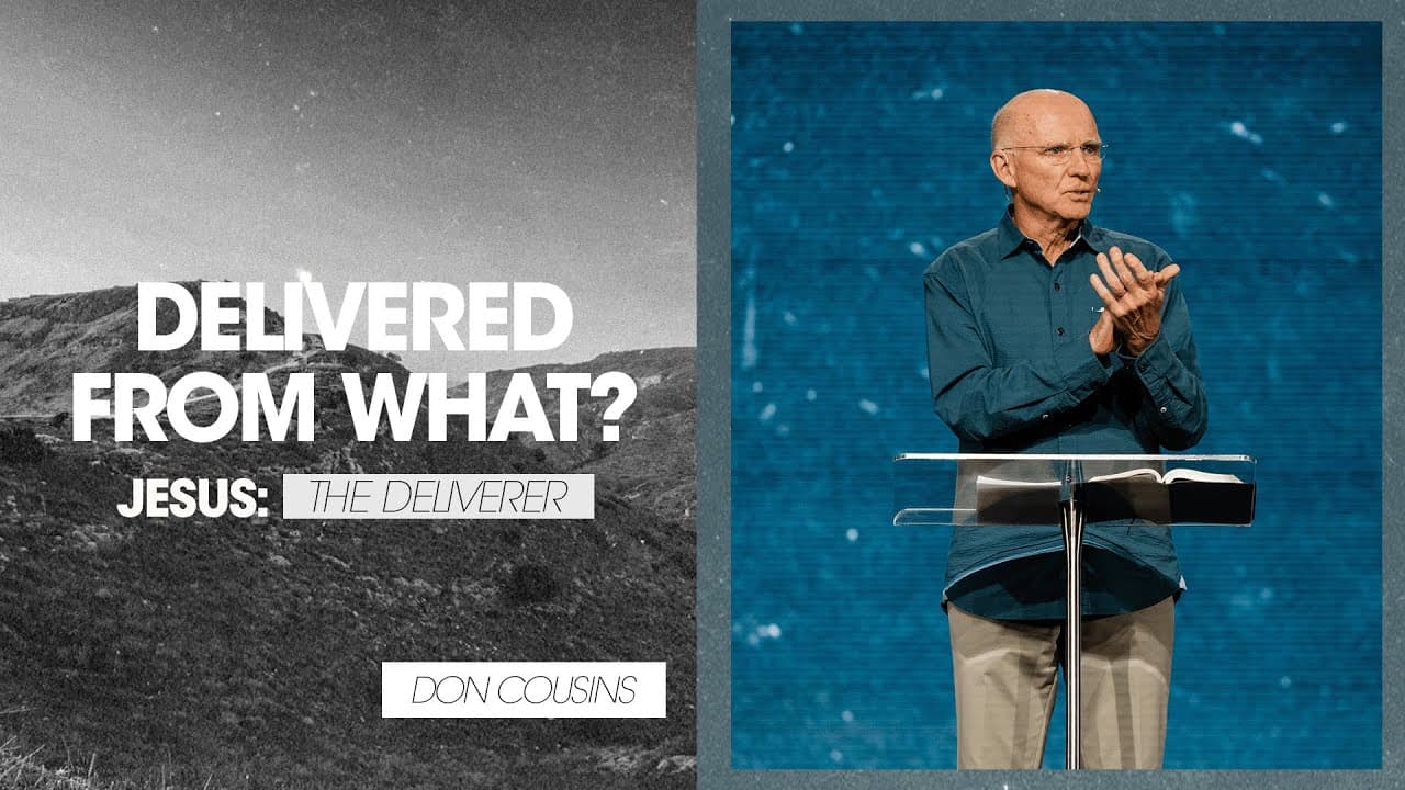 Jesus: The Deliverer | Delivered From WHAT? - Don Cousins