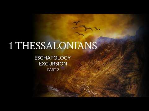1 Thessalonians | Eschatology Excursion | Part 2