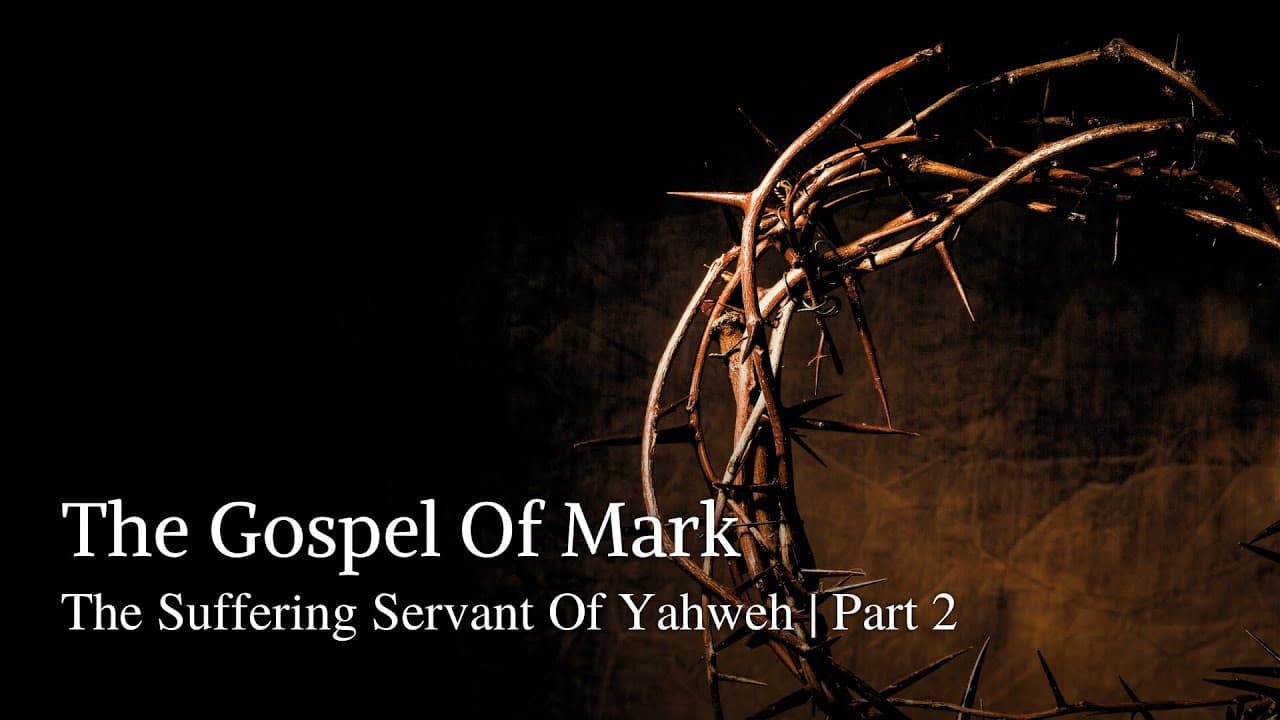 The Gospel Of Mark | The Suffering Servant Of Yahweh | Part 2