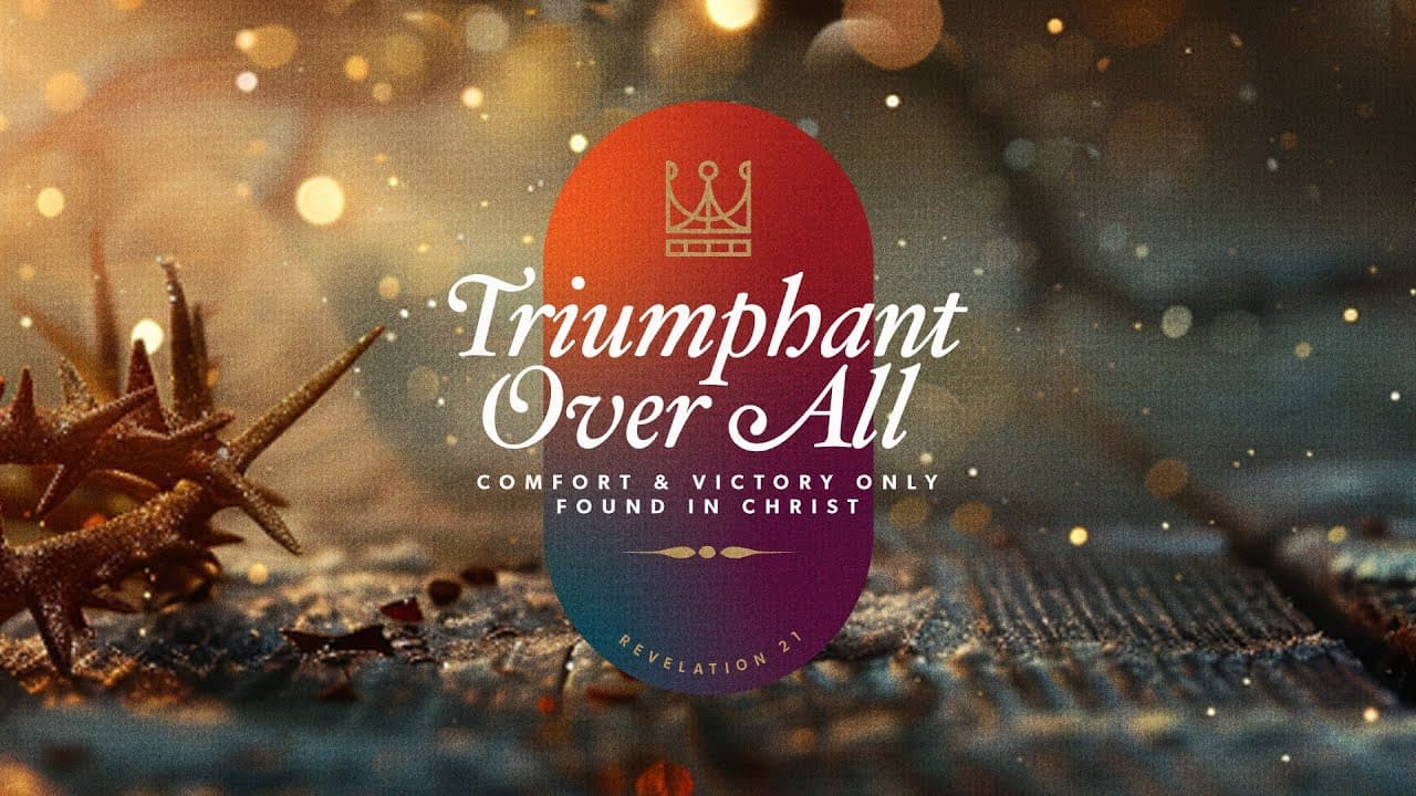Triumphant Over All: Comfort and Victory found only in Christ | Revelation 21: 1-8 | Billy Mahaffey