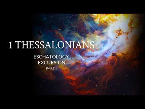 1 Thessalonians | Eschatology Excursion | Part 3