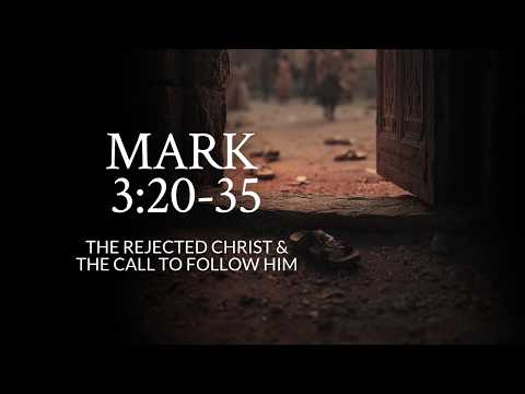 Mark 3:20-35 | The Rejected Christ & The Call To Follow Him