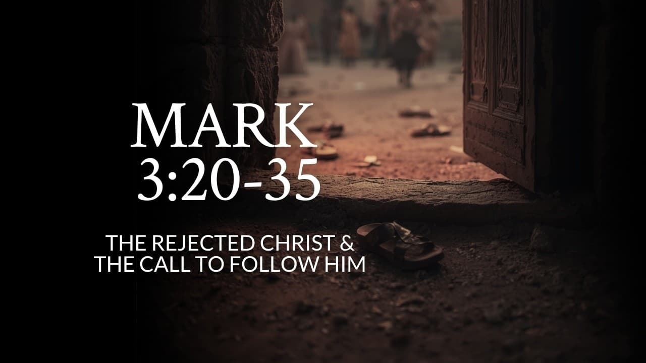 Mark 3:20-35 | The Rejected Christ & The Call To Follow Him