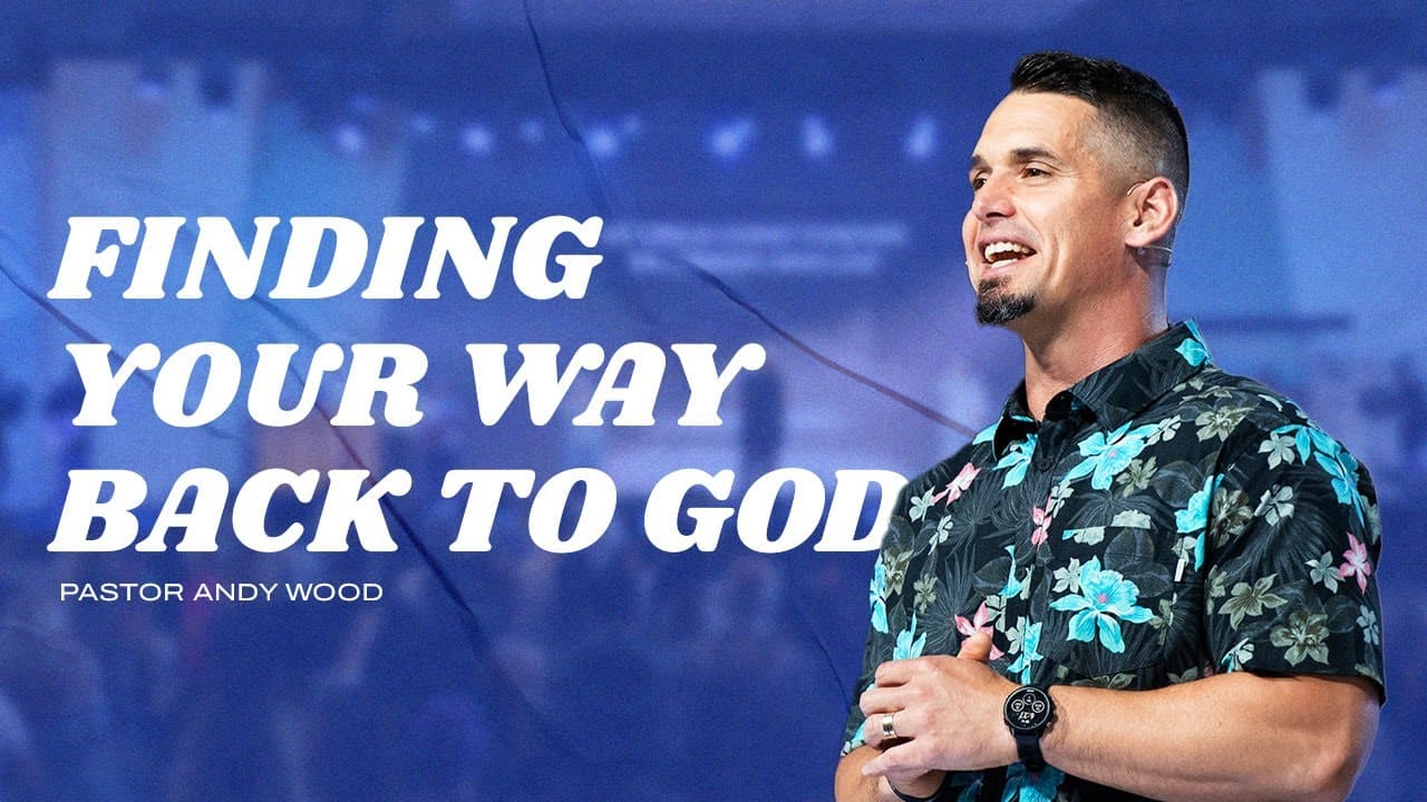 Finding Your Way Back to God | Andy Wood