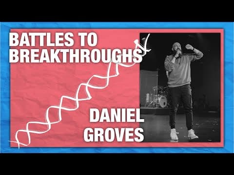BATTLES TO BREAKTHROUGHS | Daniel Groves
