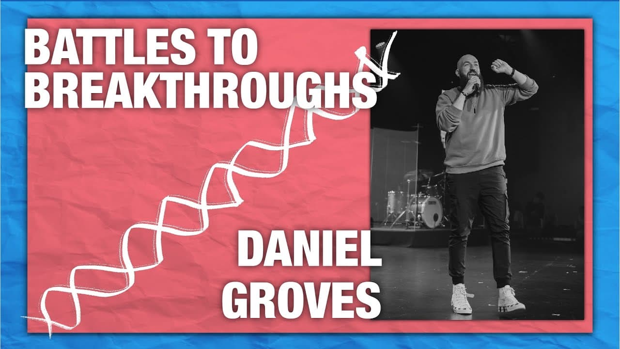 BATTLES TO BREAKTHROUGHS | Daniel Groves