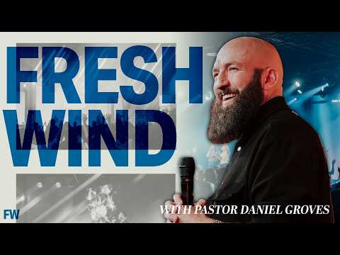 FRESH WIND | Pastor Daniel Groves