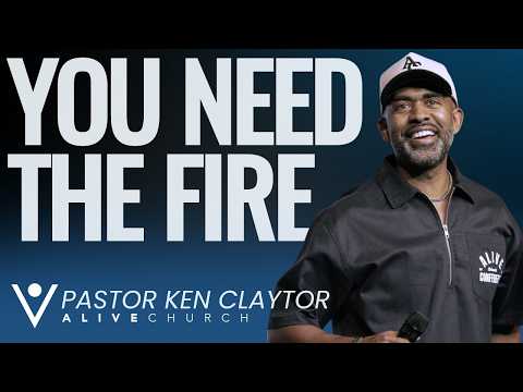 You Need The Fire // Alive Conference 2025 // Pastor Ken Claytor