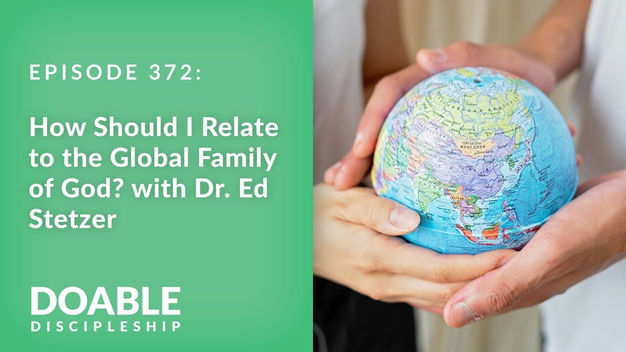 E372 How Should I Relate to the Global Family of God with Dr. Ed Stetzer