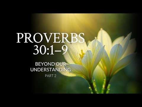 Proverbs 30:1–9 | Beyond Our Understanding | Part 2