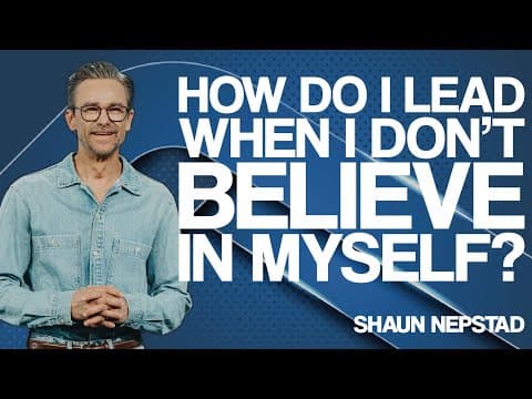 HOW DO I LEAD WHEN I DON'T BELIEVE IN MYSELF? | Pastor Shaun Nepstad