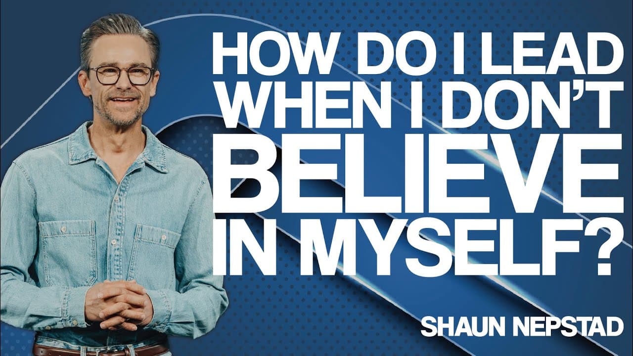 HOW DO I LEAD WHEN I DON'T BELIEVE IN MYSELF? | Pastor Shaun Nepstad