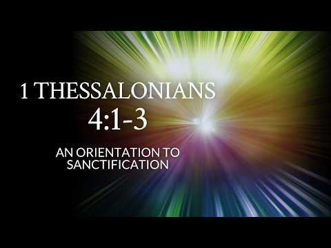 1 Thessalonians 4:1-3a | An Orientation to Sanctification