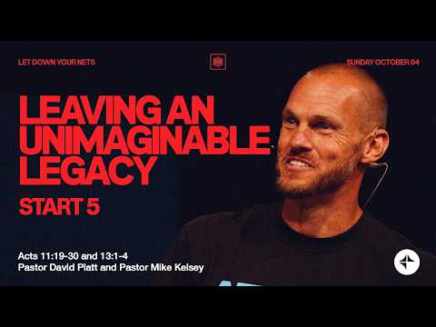 Leaving an Unimaginable Legacy (Start 5 | Acts 11:19-30; 13:1-4) | Let Down Your Nets | David Platt