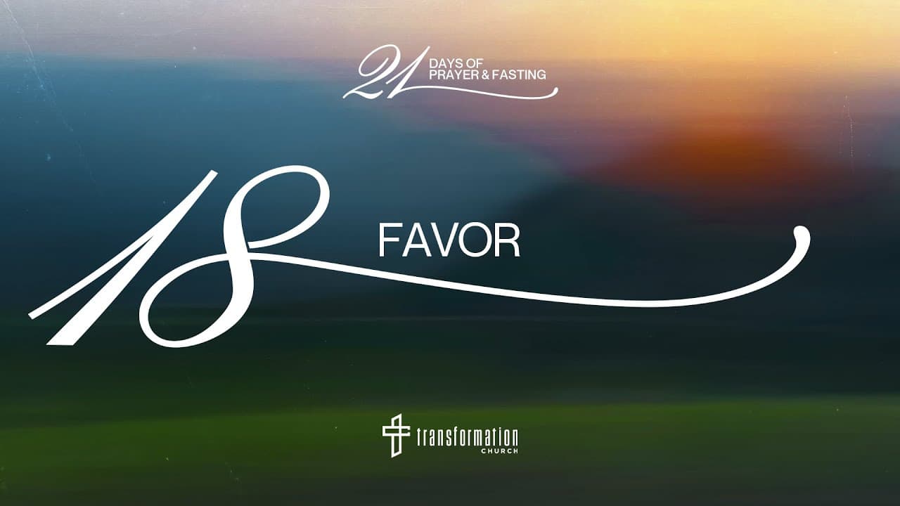 Day 18: Favor | 21 Days of Prayer and Fasting | 6:30PM