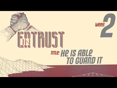 ENTRUST - Week 2 – He Is Able To Guard It