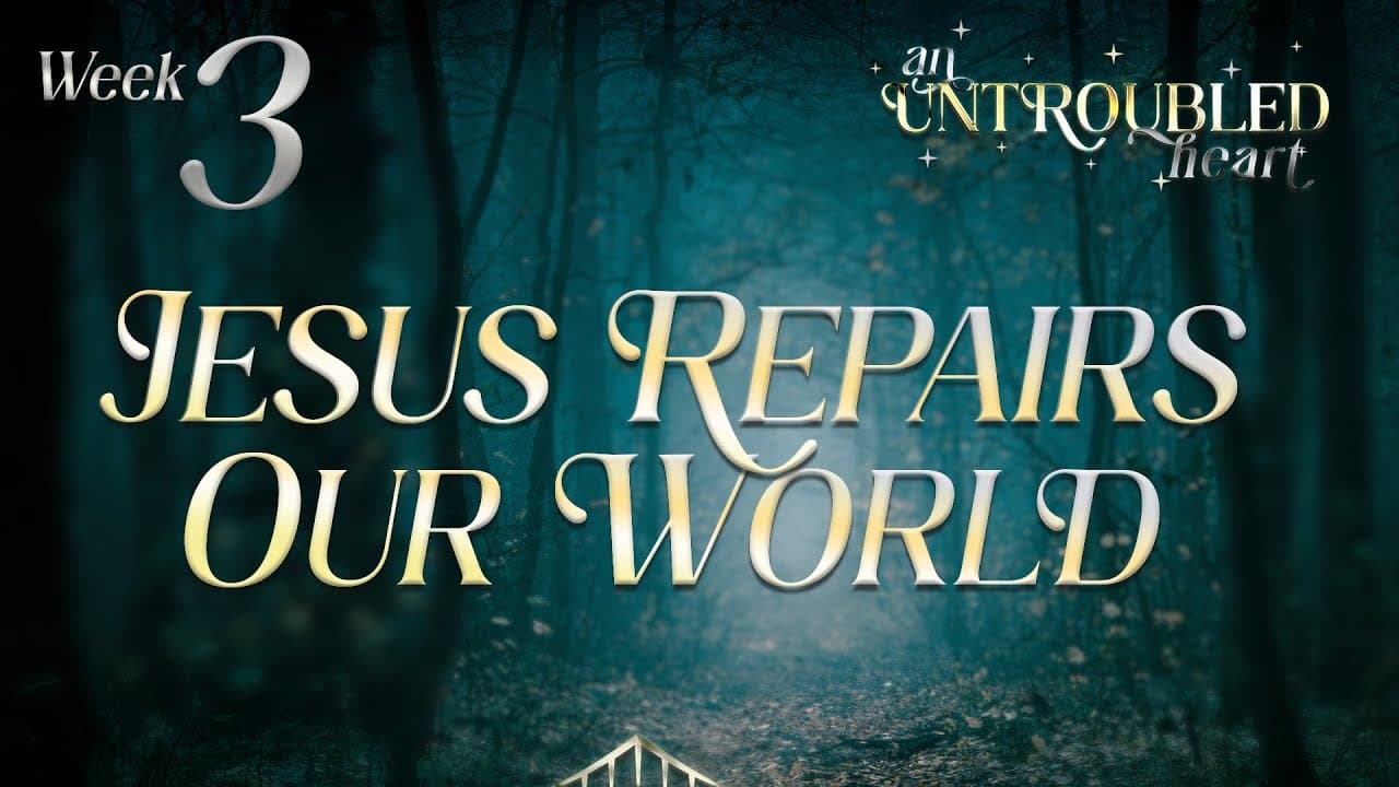 AN UNTROUBLED HEART - Week 3 - Jesus Repairs Our World
