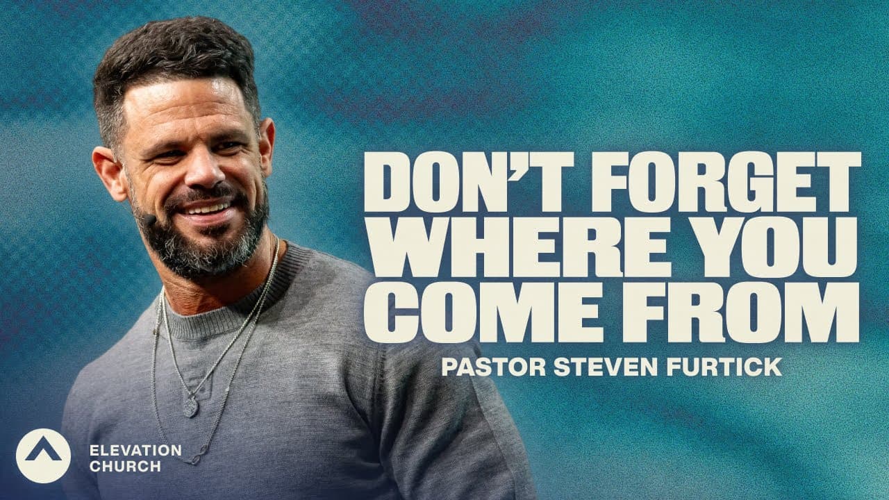 Don’t Forget Where You Come From | Pastor Steven Furtick | Elevation Church