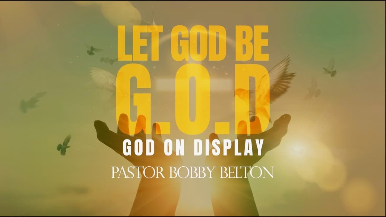 Let God Be G.O.D (God on Display)- Pastor Bobby Belton Jr