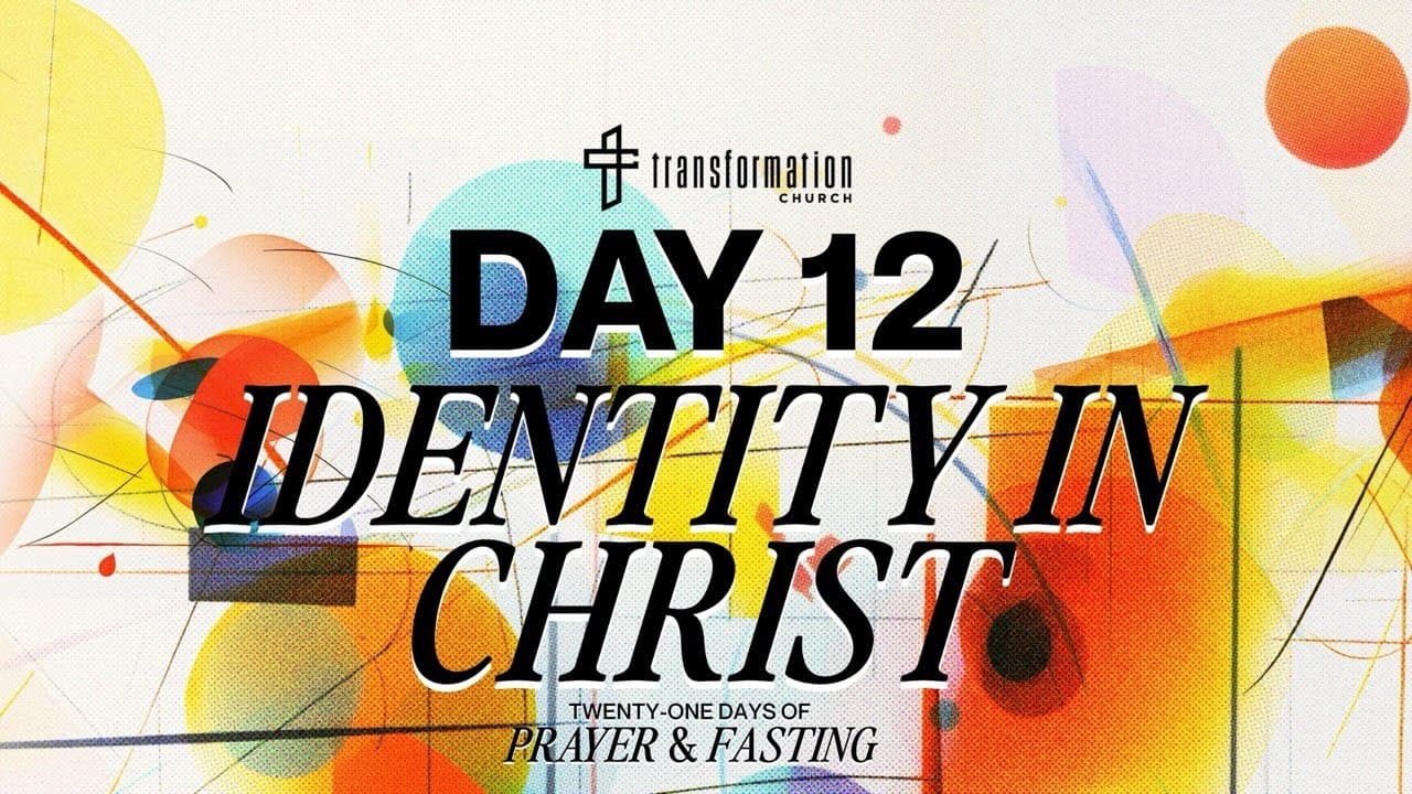 Day 12: Identity In Christ | 21 Days of Prayer and Fasting