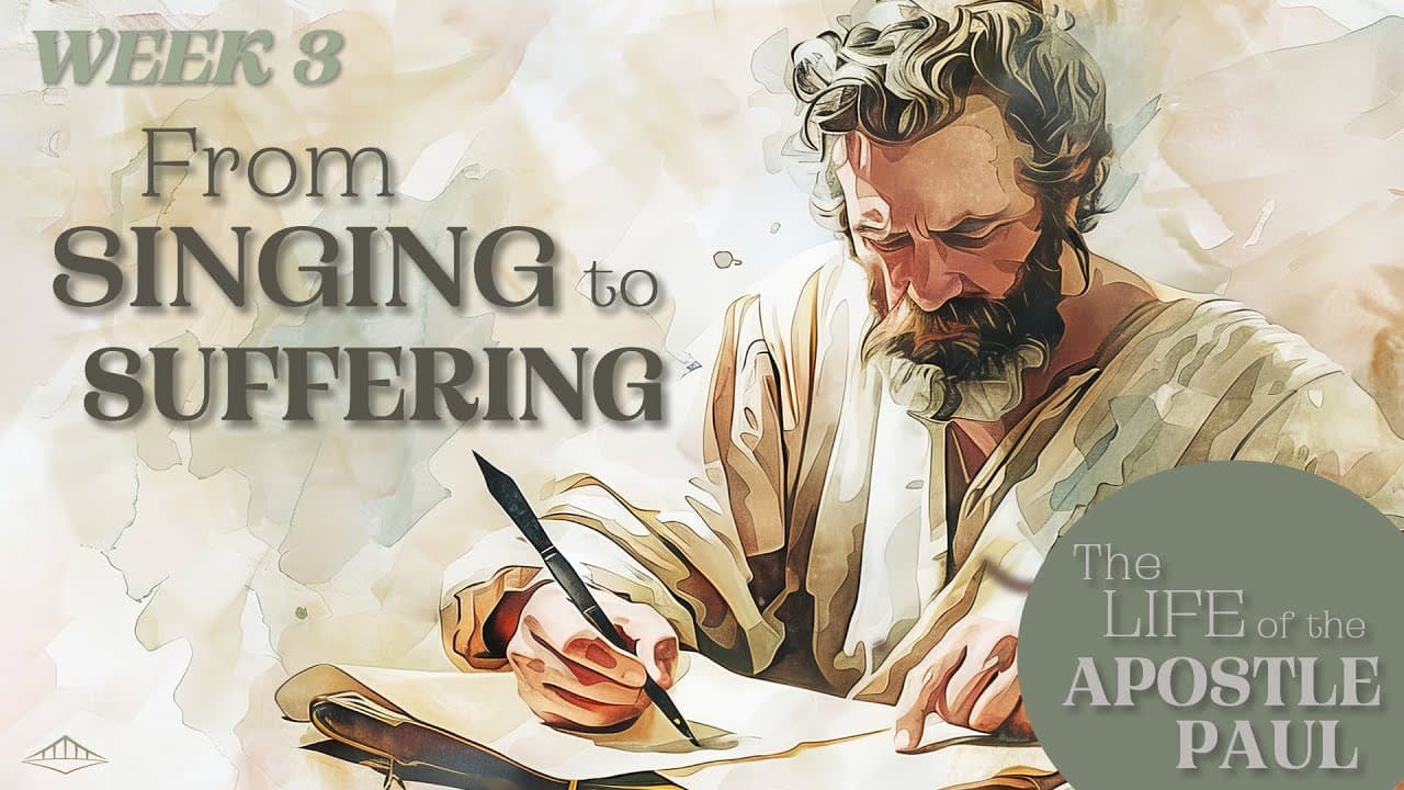 THE LIFE OF THE APOSTLE PAUL - Week 3 – From Singing To Suffering
