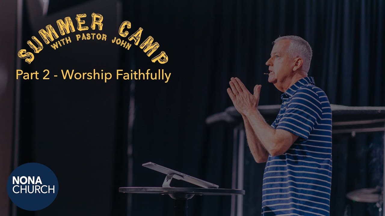 Summer Camp with Pastor John | Part 2: Worship Faithfully | Pastor John Hampton