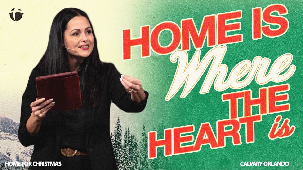 Home Is Where The Heart Is | Pastor Maria Kringel | Calvary Orlando