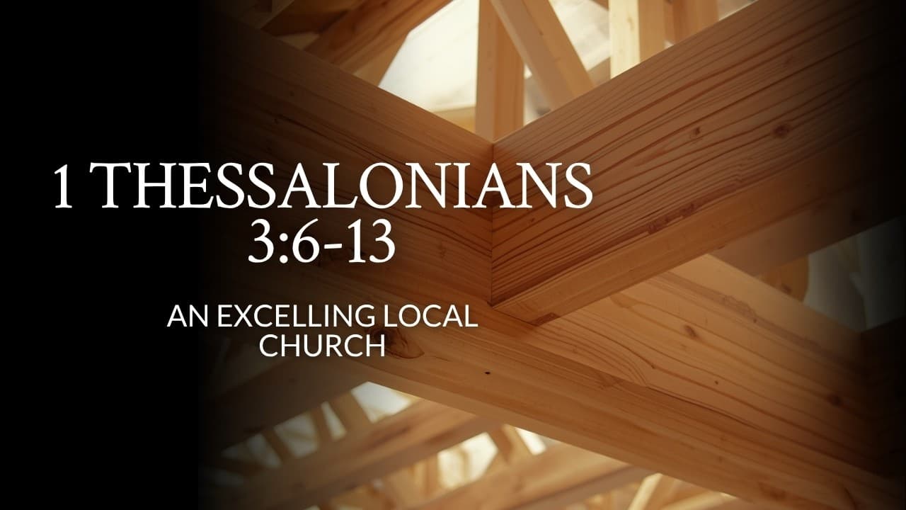 1 Thessalonians 3:6-13 | An Excelling Local Church