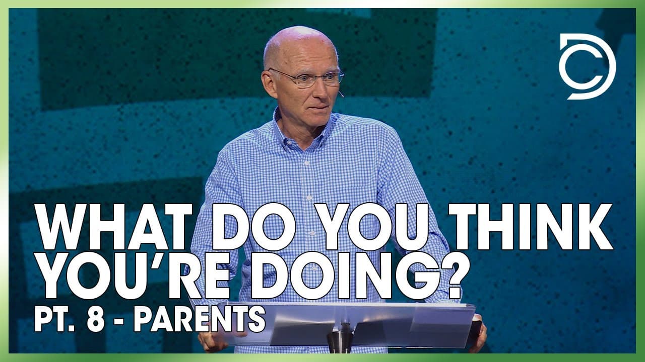 What Do You Think You’re Doing? Pt. 8 – Parents | Don Cousins