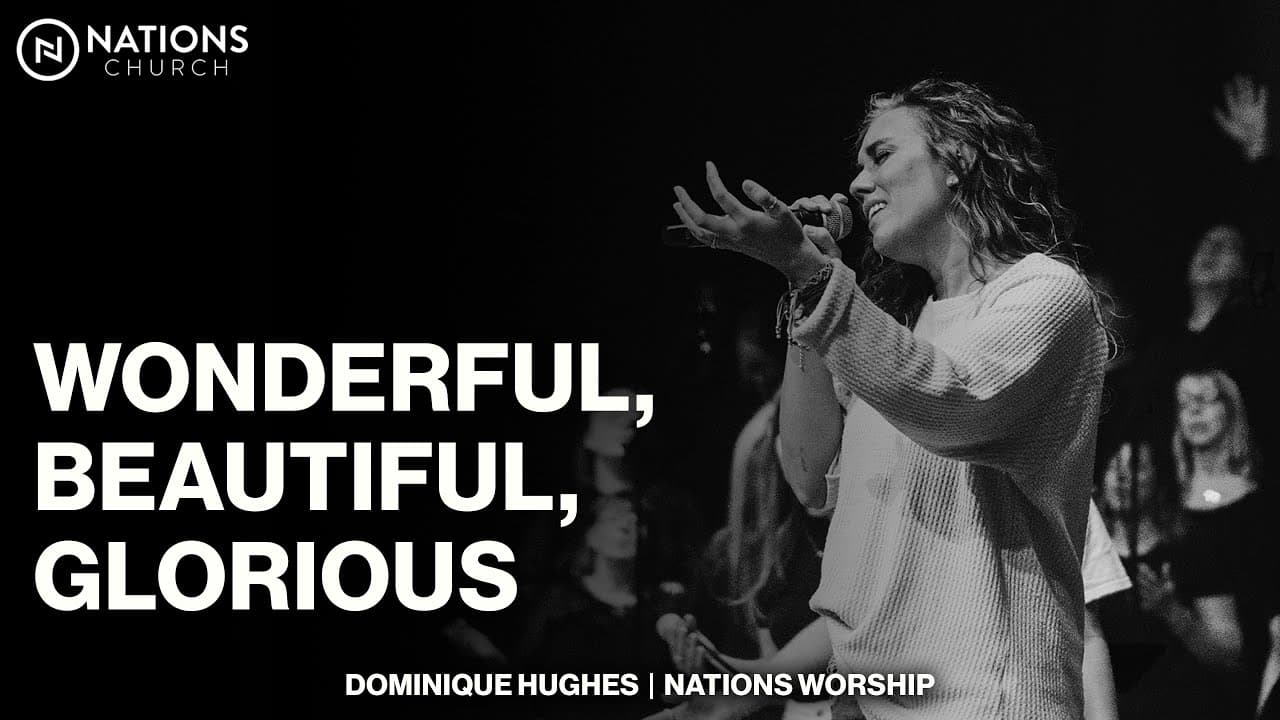 Wonderful, Beautiful, Glorious | Dominique Hughes & Nations Worship