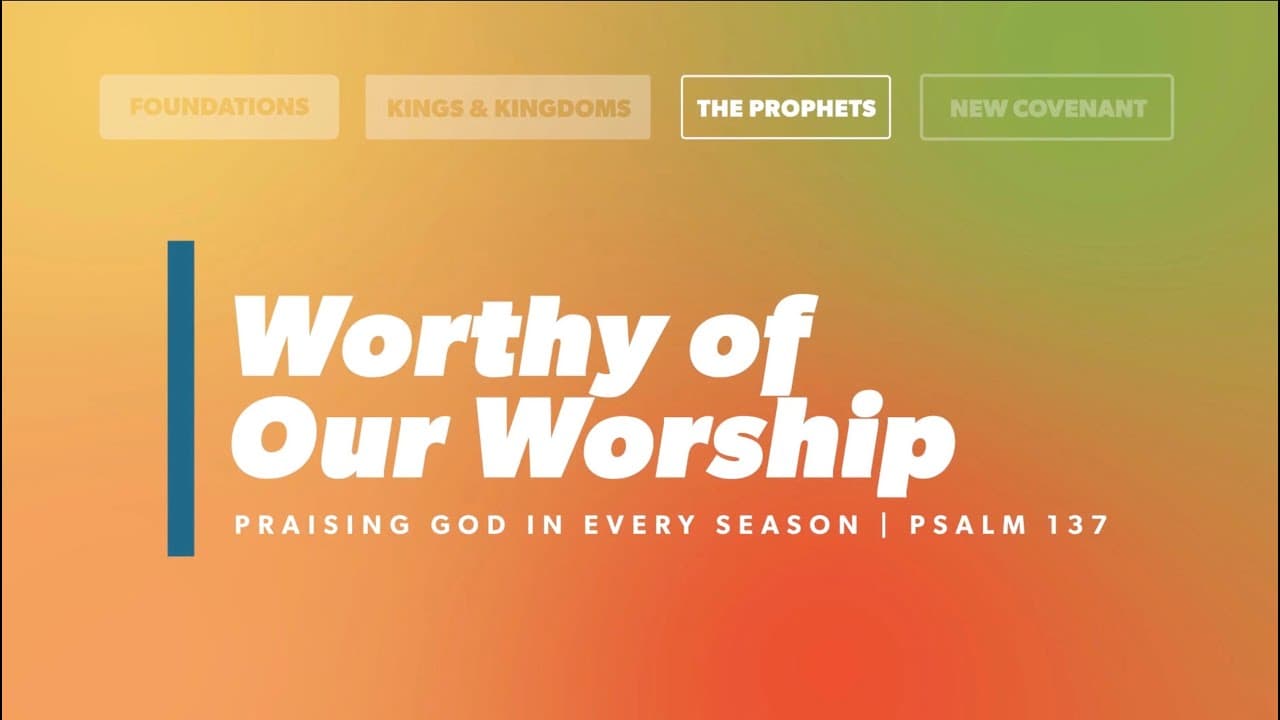 Worthy of Our Worship: Praising God in Every Season | Psalm 137: 1-9 | Jay Strother