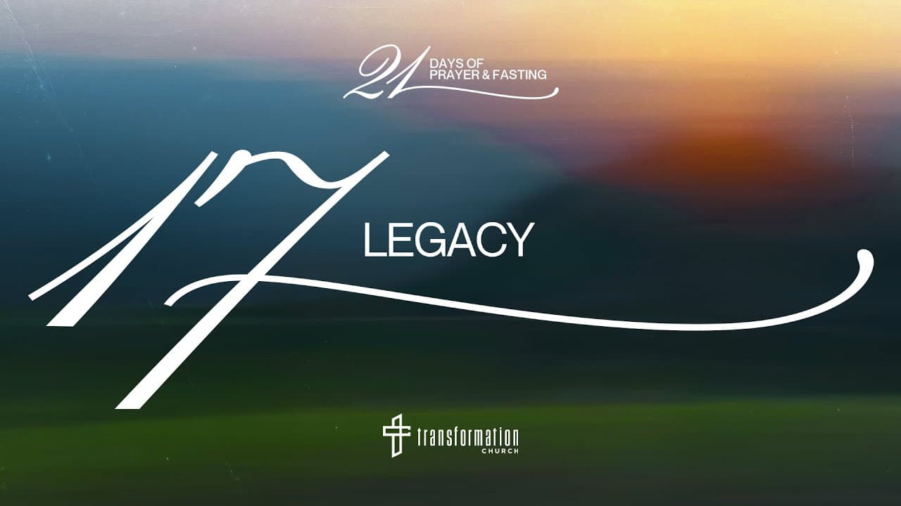 Day 17: Legacy | 21 Days of Prayer and Fasting | 6:30PM