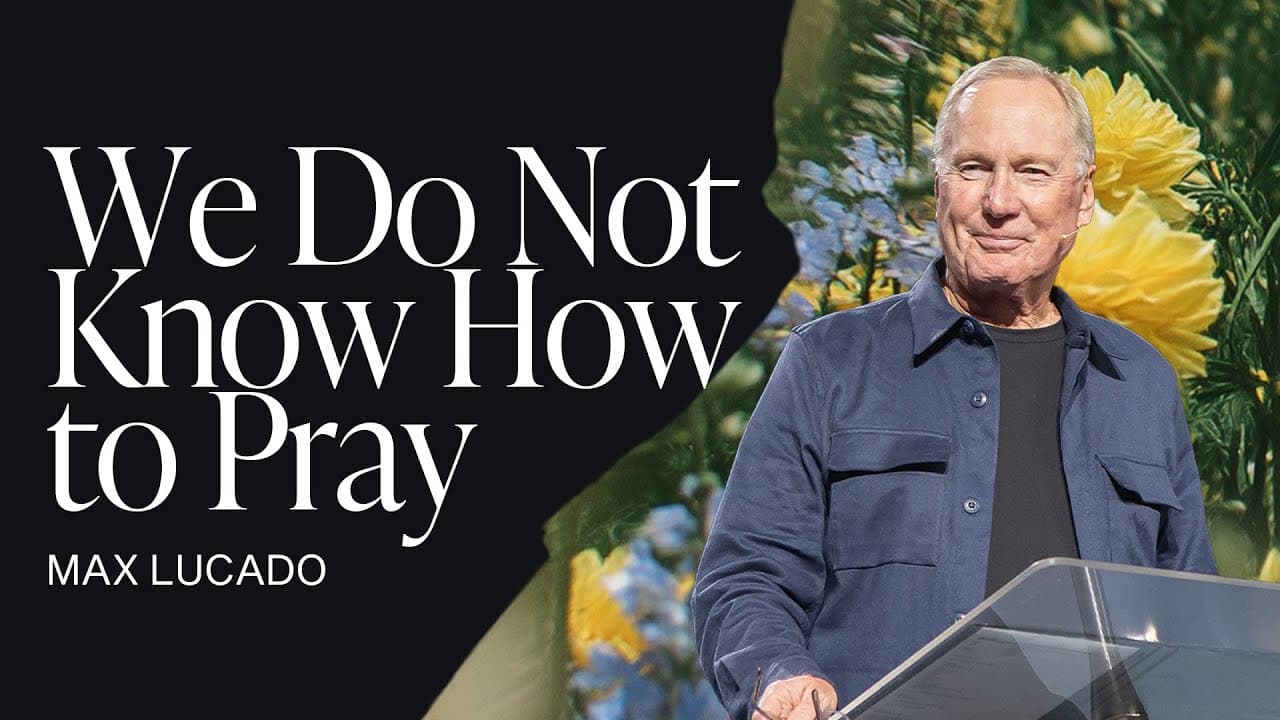 We Do Not Know How to Pray | Max Lucado | Gateway Church