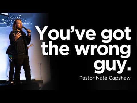 You've got the wrong guy. | Pastor Nate Capshaw