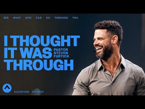 I Thought It Was Through | Pastor Steven Furtick | Elevation Church