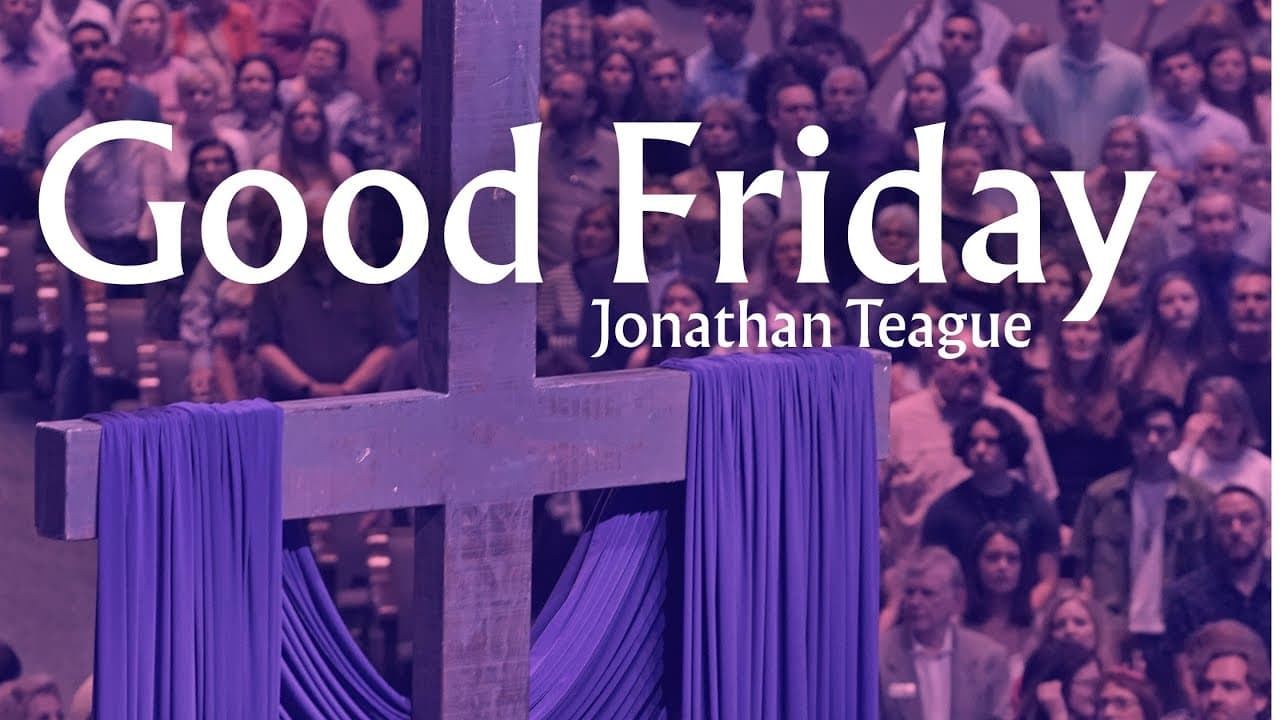 Jonathan Teague | Good Friday Service | Prestonwood Baptist Church | Plano Campus