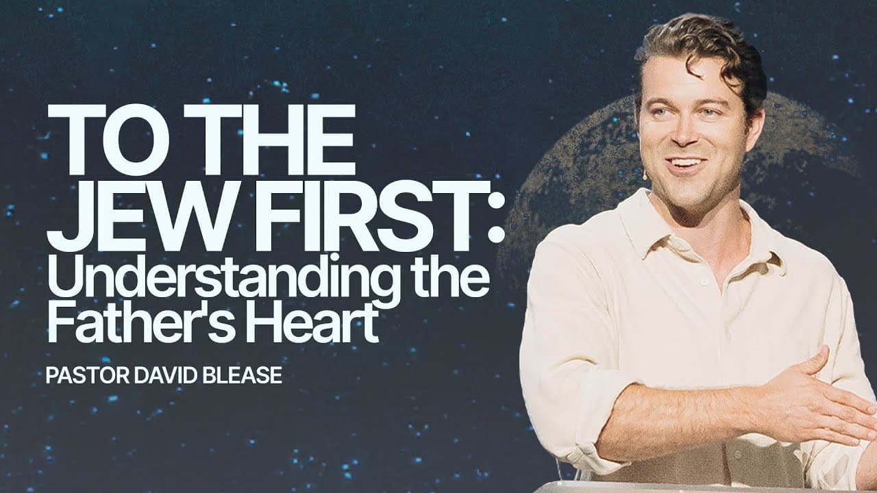 To the Jew First: Understanding the Father’s Heart | David Blease | Gateway Church