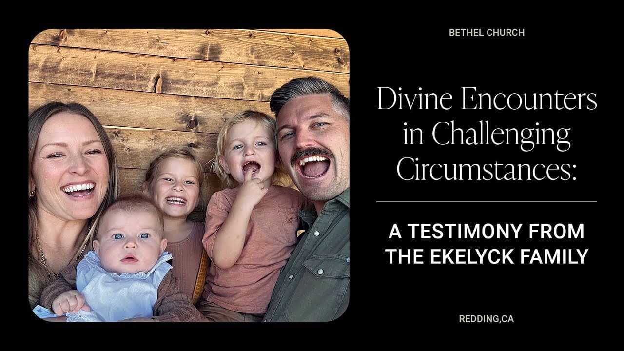 Divine Encounters in Challenging Circumstances | A Testimony from the Ekelyck Family | Bethel Church