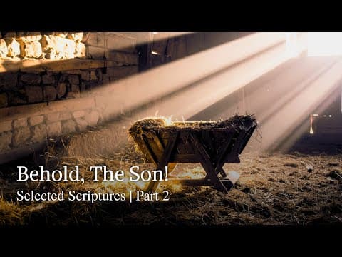 Behold, The Son! | Selected Scriptures | Part 2