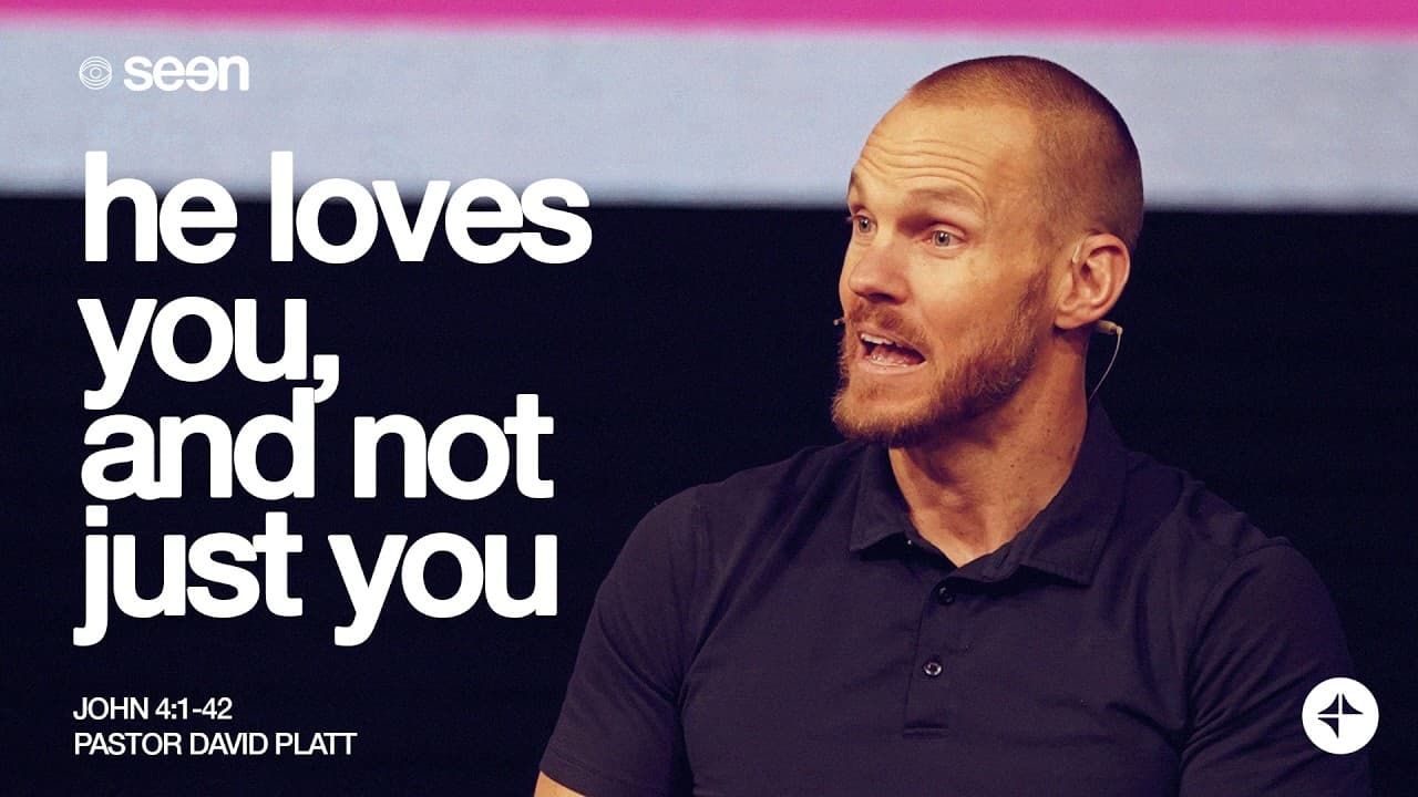 He Loves You, and Not Just You (John 4:1-42) | Seen | David Platt