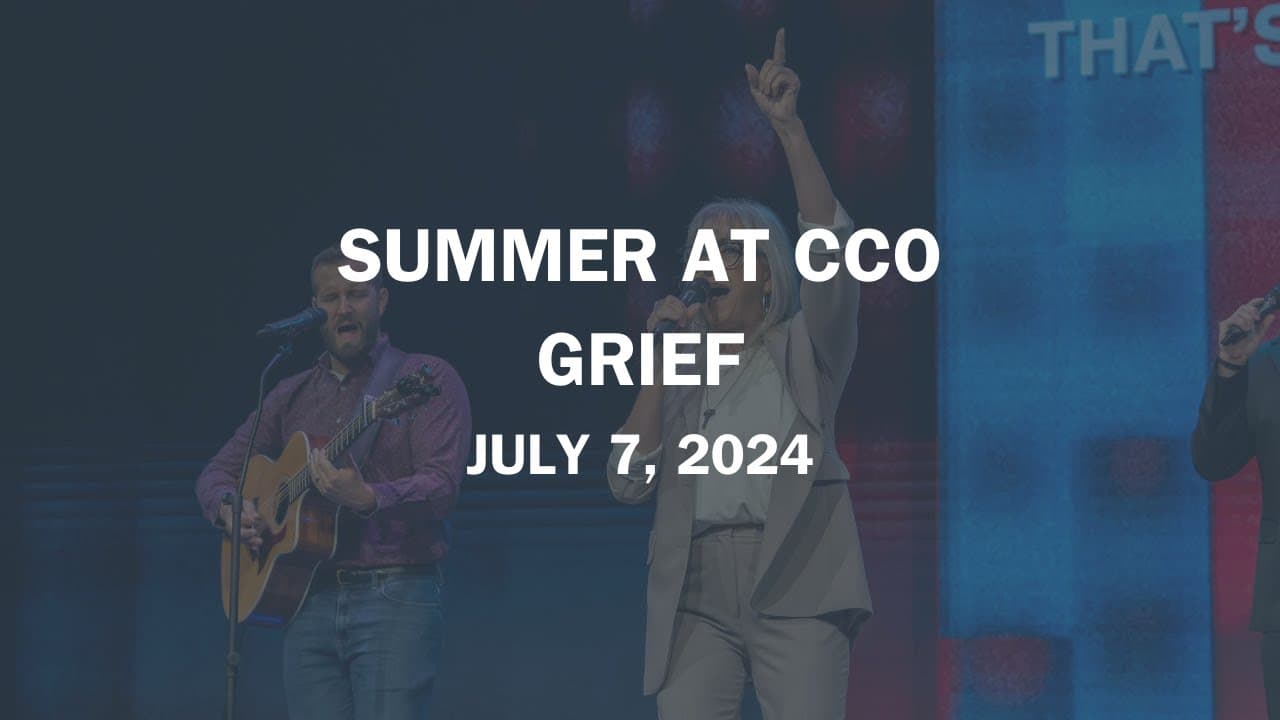 Summer at CCO | Grief | Pastor Paul Valo